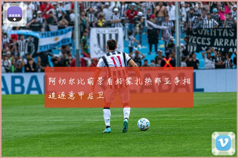 阿切尔比前景看好蒙扎热那亚争相追逐意甲后卫