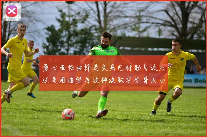 勇士面临抉择是交易巴特勒与波杰还是用追梦与波神换取字母哥或小卡